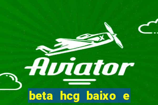 beta hcg baixo e gravidez evoluiu